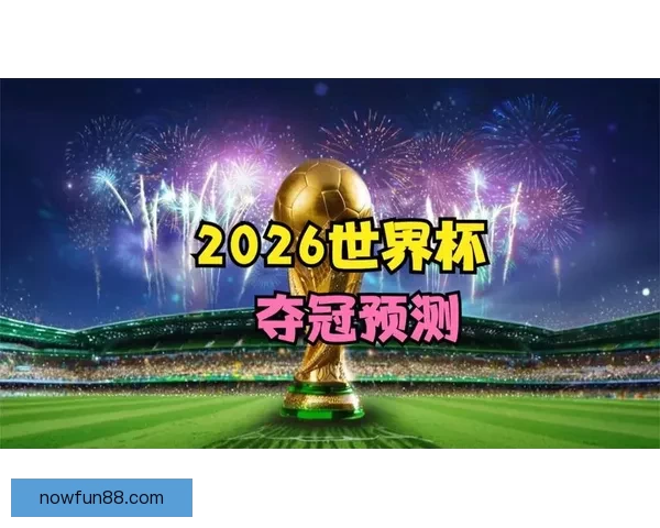 2026世界杯投注攻略与热门赛事预测全面分析